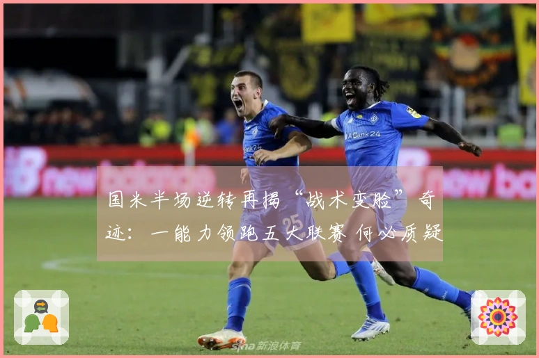 国米半场逆转再揭“战术变脸”奇迹：一能力领跑五大联赛 何必质疑齐沃的战术才华
