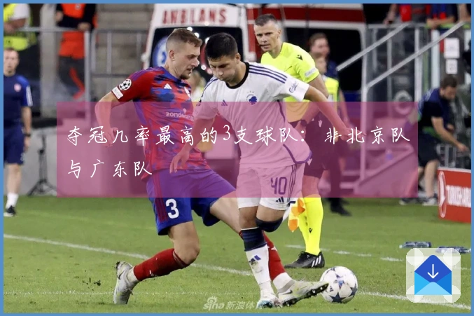 夺冠几率最高的3支球队：非北京队与广东队