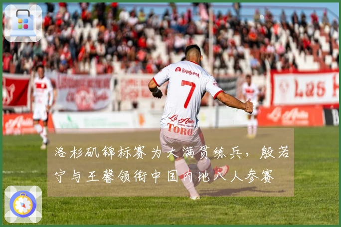 洛杉矶锦标赛为大满贯练兵，殷若宁与王馨领衔中国内地八人参赛