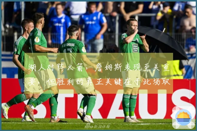 湖人对阵火箭，詹姆斯表现至关重要，但胜利的真正关键在于此场取胜即可
